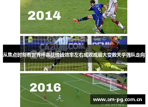 从焦点时刻看世界杯备战锋线效率左右成败成最大变数关乎强队走向