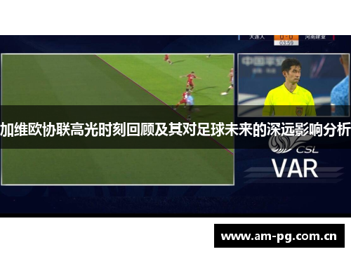 加维欧协联高光时刻回顾及其对足球未来的深远影响分析